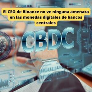El CEO de Binance no ve ninguna amenaza en las monedas digitales de bancos centrales