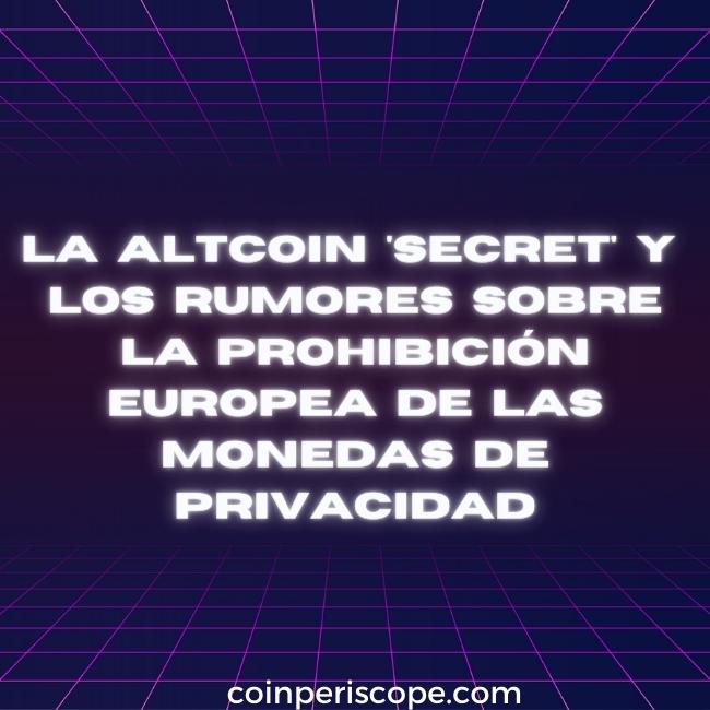 La altcoin 'secret' y los rumores sobre la prohibición europea de las monedas de privacidad