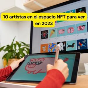 10 artistas en el espacio NFT para ver en 2023